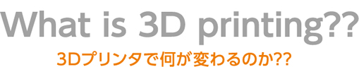 3Dプリンタで何が変わるのか？？